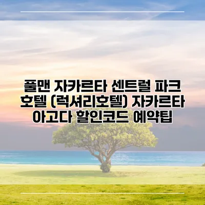 풀맨 자카르타 센트럴 파크 호텔 (럭셔리호텔) 자카르타 아고다 할인코드 예약팁