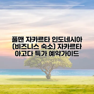 풀맨 자카르타 인도네시아 (비즈니스 숙소) 자카르타 아고다 특가 예약가이드