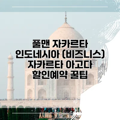 풀맨 자카르타 인도네시아 (비즈니스) 자카르타 아고다 할인예약 꿀팁
