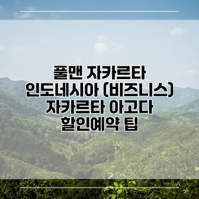 풀맨 자카르타 인도네시아 (비즈니스) 자카르타 아고다 할인예약 팁