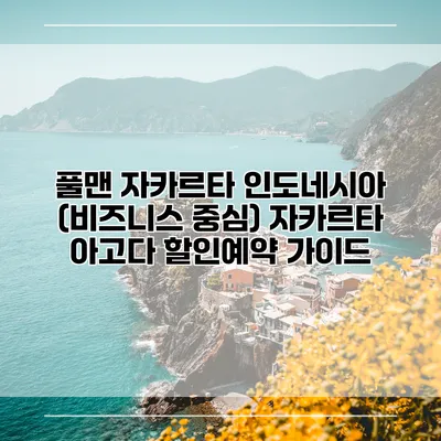 풀맨 자카르타 인도네시아 (비즈니스 중심) 자카르타 아고다 할인예약 가이드