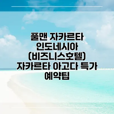 풀맨 자카르타 인도네시아 (비즈니스호텔) 자카르타 아고다 특가 예약팁