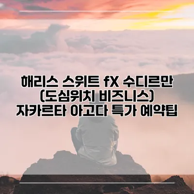해리스 스위트 fX 수디르만 (도심위치 비즈니스) 자카르타 아고다 특가 예약팁