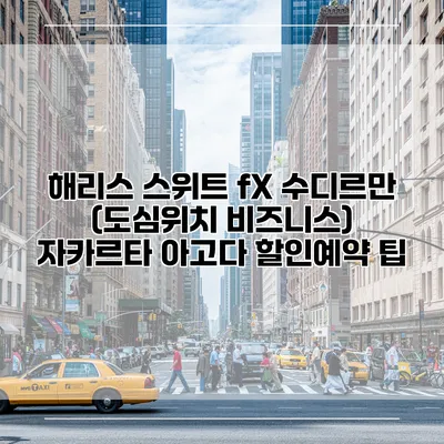 해리스 스위트 fX 수디르만 (도심위치 비즈니스) 자카르타 아고다 할인예약 팁