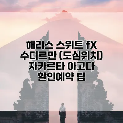 해리스 스위트 fX 수디르만 (도심위치) 자카르타 아고다 할인예약 팁
