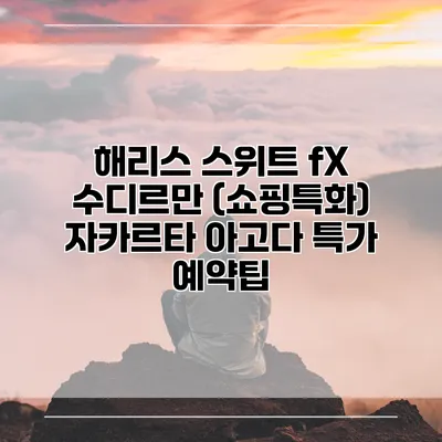 해리스 스위트 fX 수디르만 (쇼핑특화) 자카르타 아고다 특가 예약팁