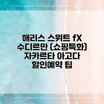 해리스 스위트 fX 수디르만 (쇼핑특화) 자카르타 아고다 할인예약 팁