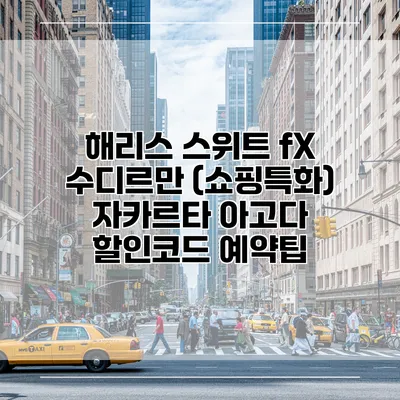 해리스 스위트 fX 수디르만 (쇼핑특화) 자카르타 아고다 할인코드 예약팁