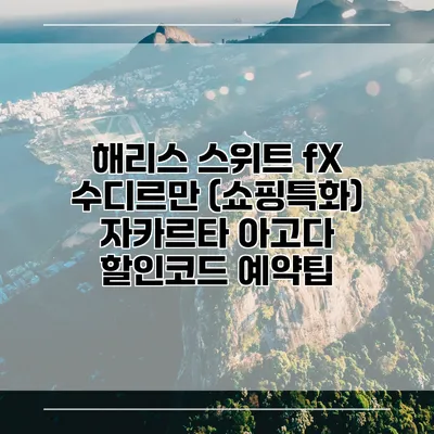 해리스 스위트 fX 수디르만 (쇼핑특화) 자카르타 아고다 할인코드 예약팁