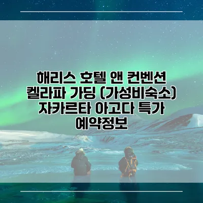 해리스 호텔 앤 컨벤션 켈라파 가딩 (가성비숙소) 자카르타 아고다 특가 예약정보