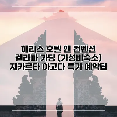 해리스 호텔 앤 컨벤션 켈라파 가딩 (가성비숙소) 자카르타 아고다 특가 예약팁