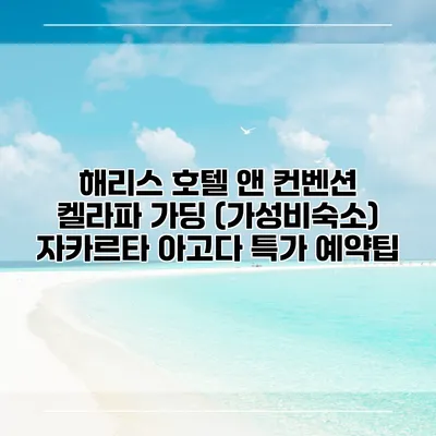해리스 호텔 앤 컨벤션 켈라파 가딩 (가성비숙소) 자카르타 아고다 특가 예약팁