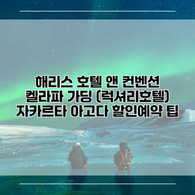 해리스 호텔 앤 컨벤션 켈라파 가딩 (럭셔리호텔) 자카르타 아고다 할인예약 팁