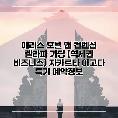 해리스 호텔 앤 컨벤션 켈라파 가딩 (역세권 비즈니스) 자카르타 아고다 특가 예약정보