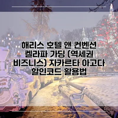 해리스 호텔 앤 컨벤션 켈라파 가딩 (역세권 비즈니스) 자카르타 아고다 할인코드 활용법