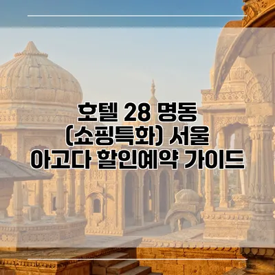 호텔 28 명동 (쇼핑특화) 서울 아고다 할인예약 가이드
