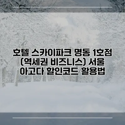 호텔 스카이파크 명동 1호점 (역세권 비즈니스) 서울 아고다 할인코드 활용법