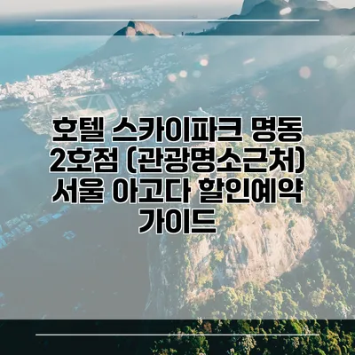 호텔 스카이파크 명동 2호점 (관광명소근처) 서울 아고다 할인예약 가이드