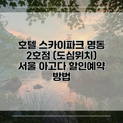 호텔 스카이파크 명동 2호점 (도심위치) 서울 아고다 할인예약 방법