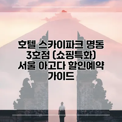 호텔 스카이파크 명동 3호점 (쇼핑특화) 서울 아고다 할인예약 가이드