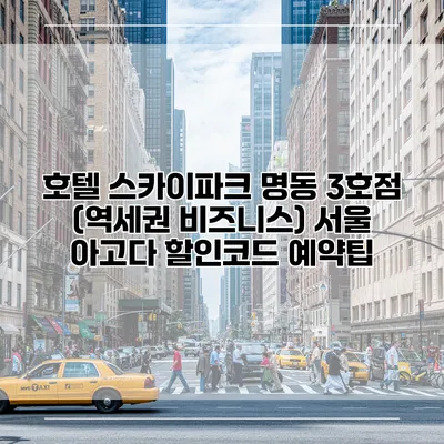 호텔 스카이파크 명동 3호점 (역세권 비즈니스) 서울 아고다 할인코드 예약팁