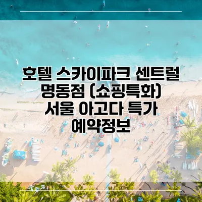 호텔 스카이파크 센트럴 명동점 (쇼핑특화) 서울 아고다 특가 예약정보