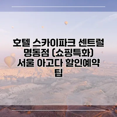 호텔 스카이파크 센트럴 명동점 (쇼핑특화) 서울 아고다 할인예약 팁