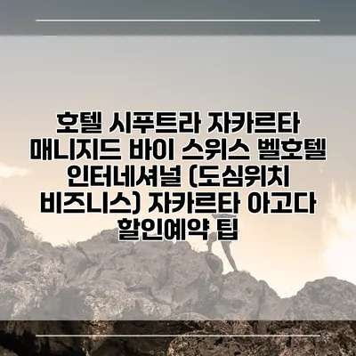호텔 시푸트라 자카르타 매니지드 바이 스위스 벨호텔 인터네셔널 (도심위치 비즈니스) 자카르타 아고다 할인예약 팁