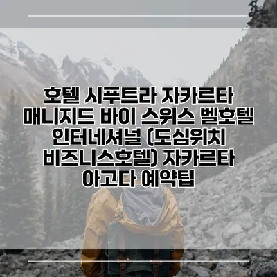 호텔 시푸트라 자카르타 매니지드 바이 스위스 벨호텔 인터네셔널 (도심위치 비즈니스호텔) 자카르타 아고다 예약팁