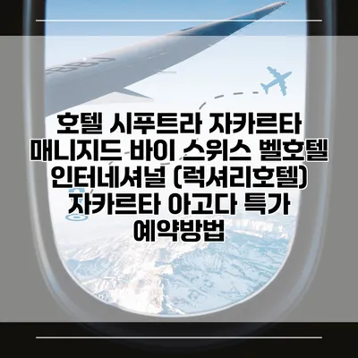 호텔 시푸트라 자카르타 매니지드 바이 스위스 벨호텔 인터네셔널 (럭셔리호텔) 자카르타 아고다 특가 예약방법