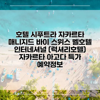 호텔 시푸트라 자카르타 매니지드 바이 스위스 벨호텔 인터네셔널 (럭셔리호텔) 자카르타 아고다 특가 예약정보