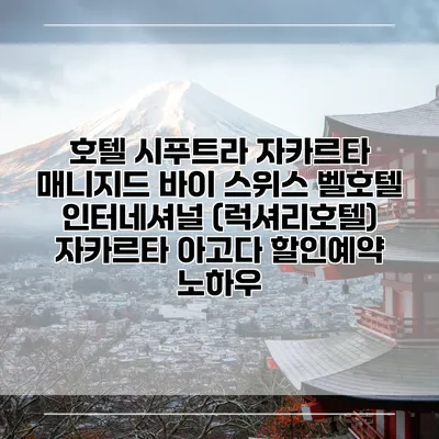 호텔 시푸트라 자카르타 매니지드 바이 스위스 벨호텔 인터네셔널 (럭셔리호텔) 자카르타 아고다 할인예약 노하우