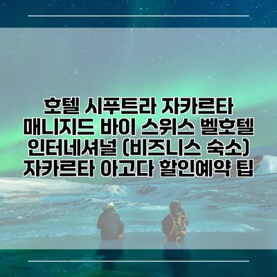 호텔 시푸트라 자카르타 매니지드 바이 스위스 벨호텔 인터네셔널 (비즈니스 숙소) 자카르타 아고다 할인예약 팁