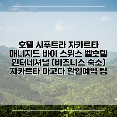 호텔 시푸트라 자카르타 매니지드 바이 스위스 벨호텔 인터네셔널 (비즈니스 숙소) 자카르타 아고다 할인예약 팁