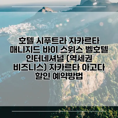 호텔 시푸트라 자카르타 매니지드 바이 스위스 벨호텔 인터네셔널 (역세권 비즈니스) 자카르타 아고다 할인 예약방법